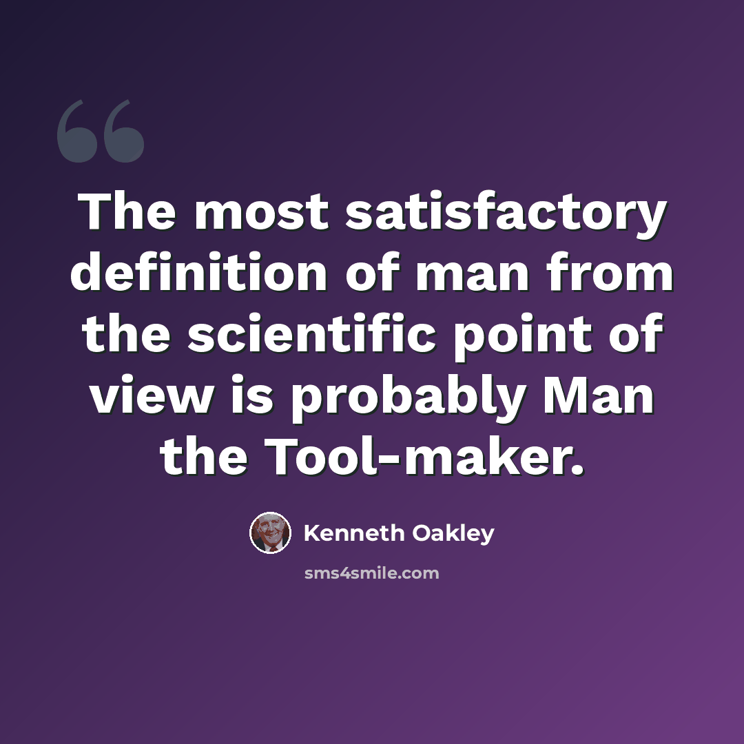 “The most satisfactory definition of man from the scientific point of view is probably Man the Tool-maker.” quote by Kenneth Oakley