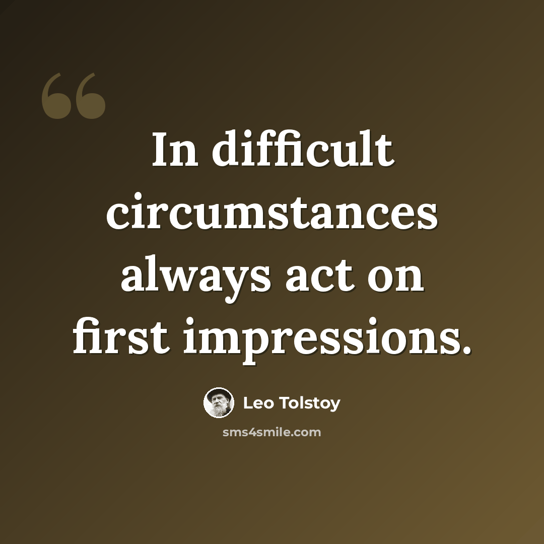 “In difficult circumstances always act on first impressions.” quote by Leo Tolstoy