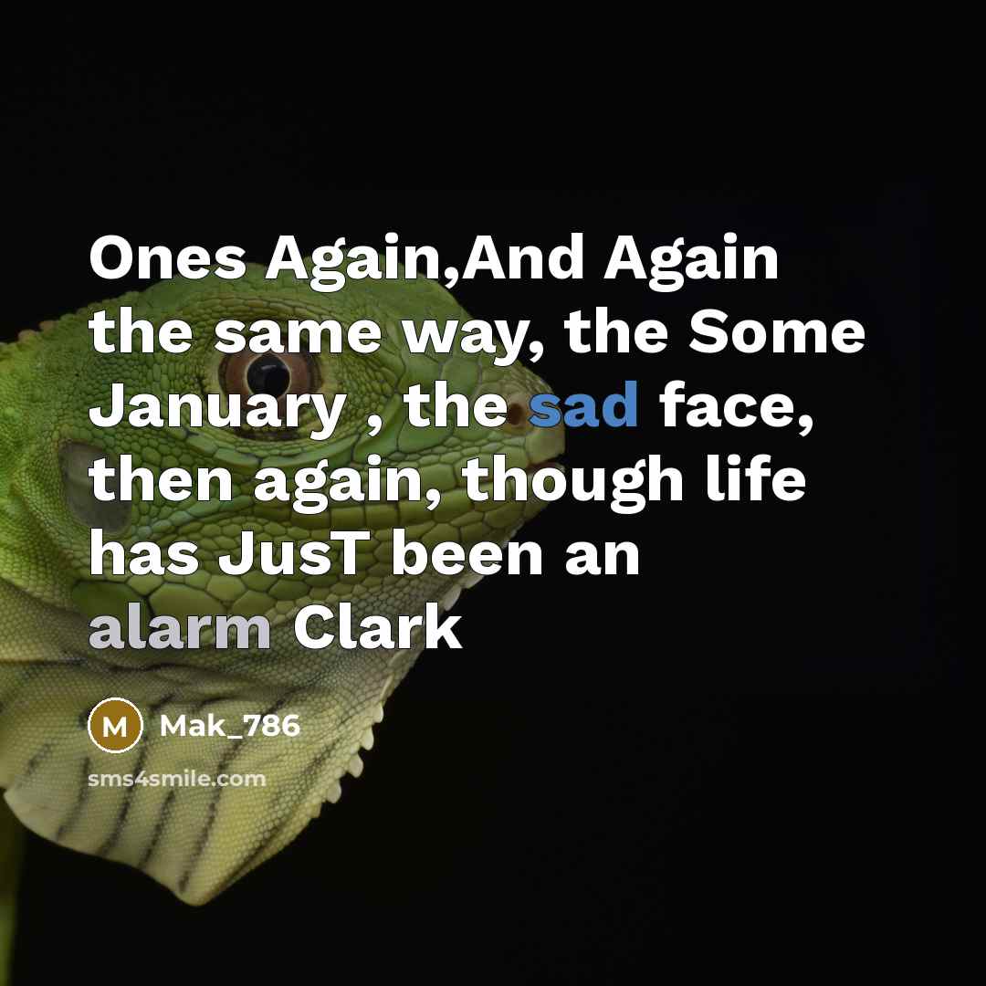 “Ones Again,And Again the same way, the Some January , the sad face, then again, though life has JusT been an alarm Clark” quote by Mak_786