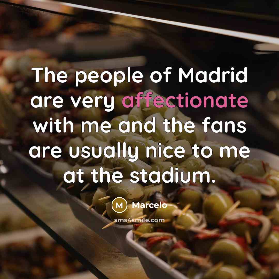 “The people of Madrid are very affectionate with me and the fans are usually nice to me at the stadium.” quote by Marcelo