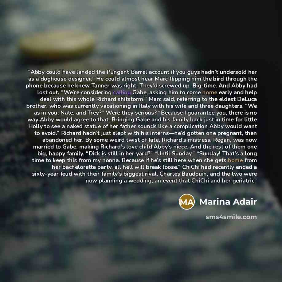 “Abby could have landed the Pungent Barrel account if you guys hadn’t undersold her as a doghouse designer.” He could almost hear Marc flipping him the bird through the phone because he knew Tanner was right. They’d screwed up. Big-time. And Abby had lost out. “We’re considering calling Gabe…” quote by Marina Adair