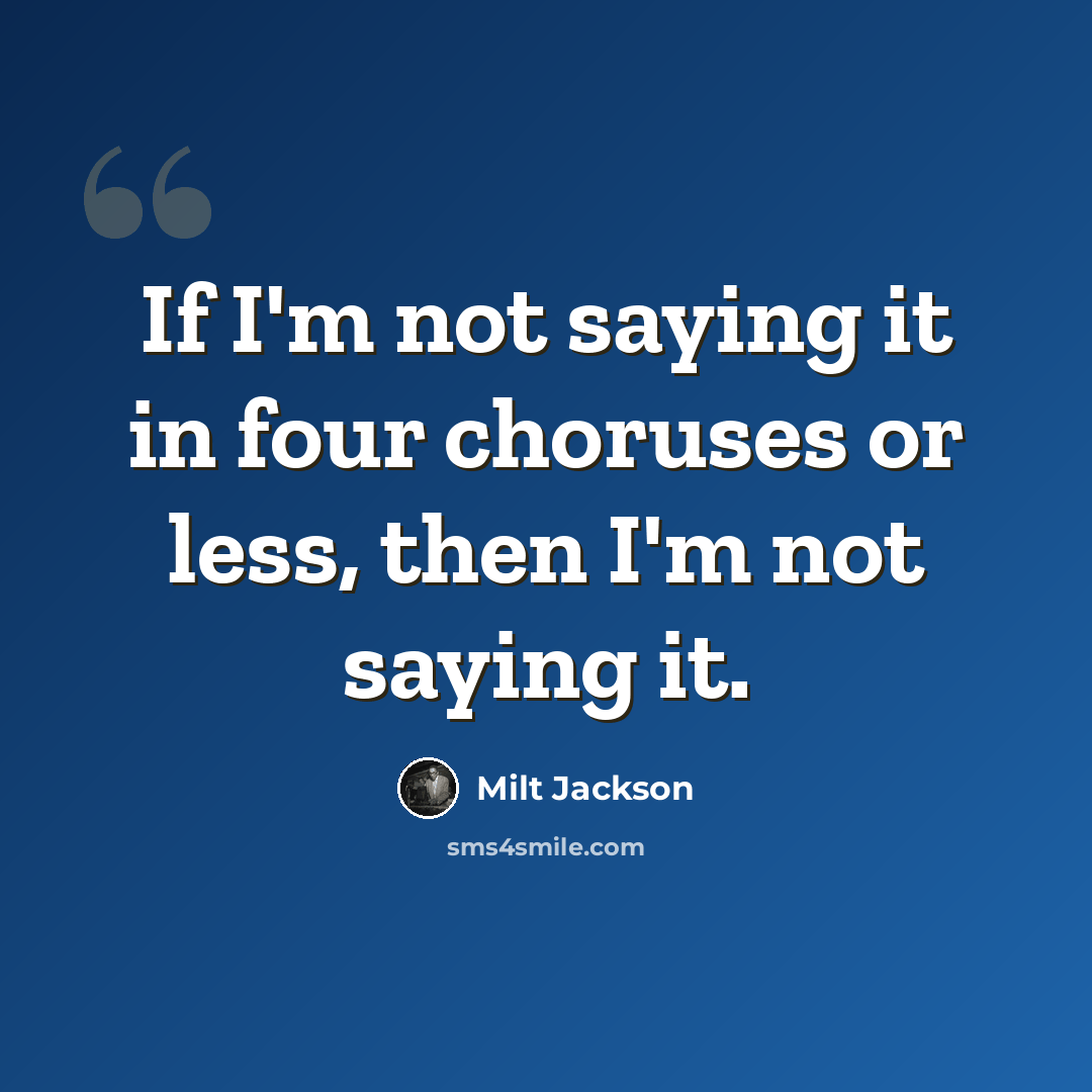 “If I'm not saying it in four choruses or less, then I'm not saying it.” quote by Milt Jackson