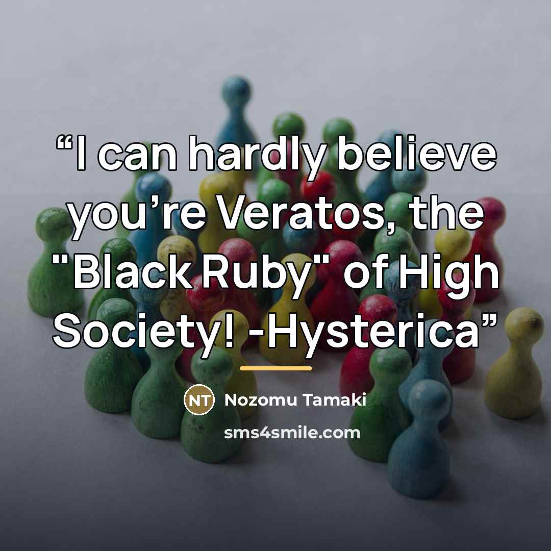 “I can hardly believe you're Veratos, the "Black Ruby" of High Society! -Hysterica” quote by Nozomu Tamaki