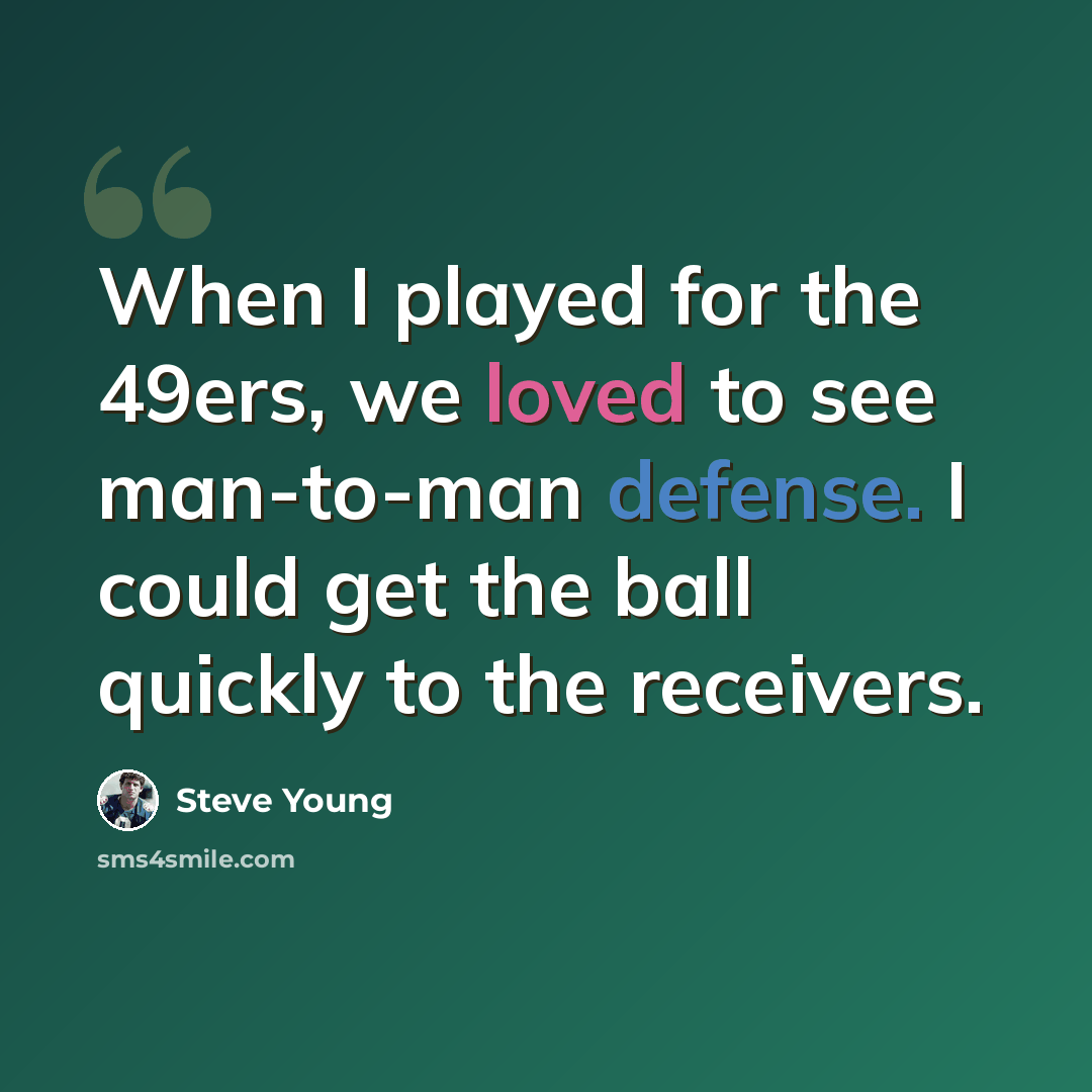 “When I played for the 49ers, we loved to see man-to-man defense. I could get the ball quickly to the receivers.” quote by Steve Young