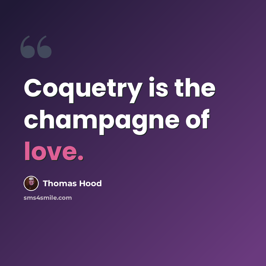 “Coquetry is the champagne of love.” quote by Thomas Hood