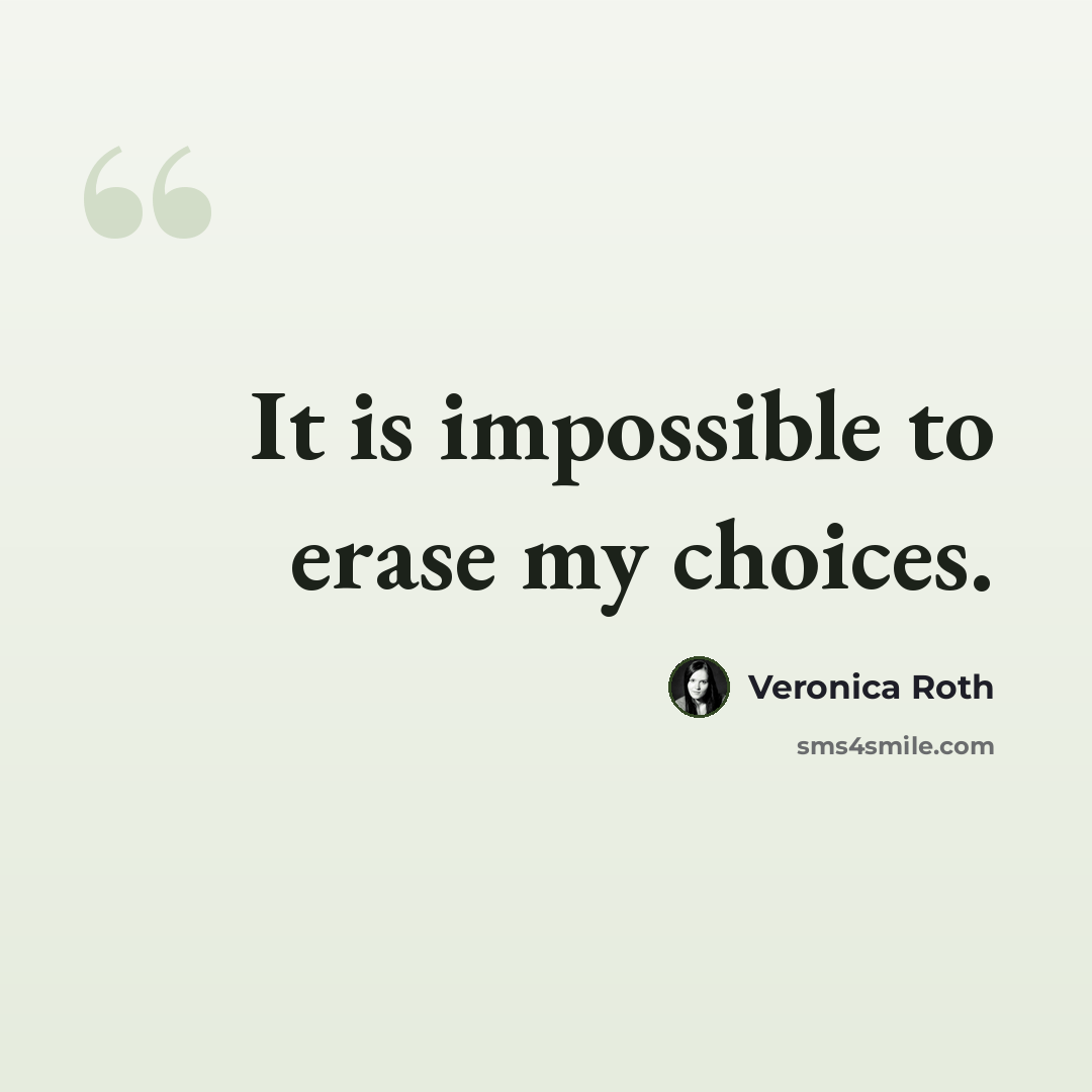 “It is impossible to erase my choices.” quote by Veronica Roth