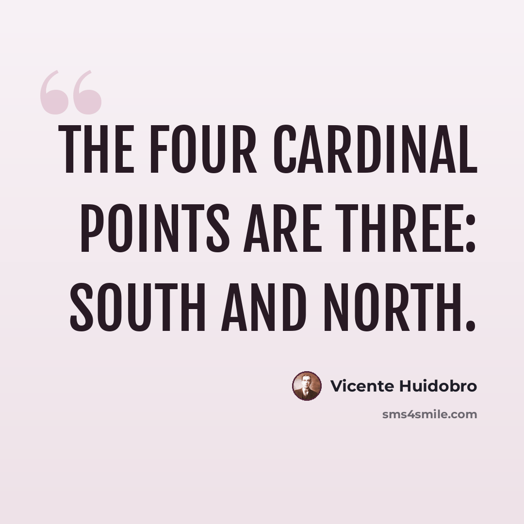 “The four cardinal points are three: South and North.” quote by Vicente Huidobro