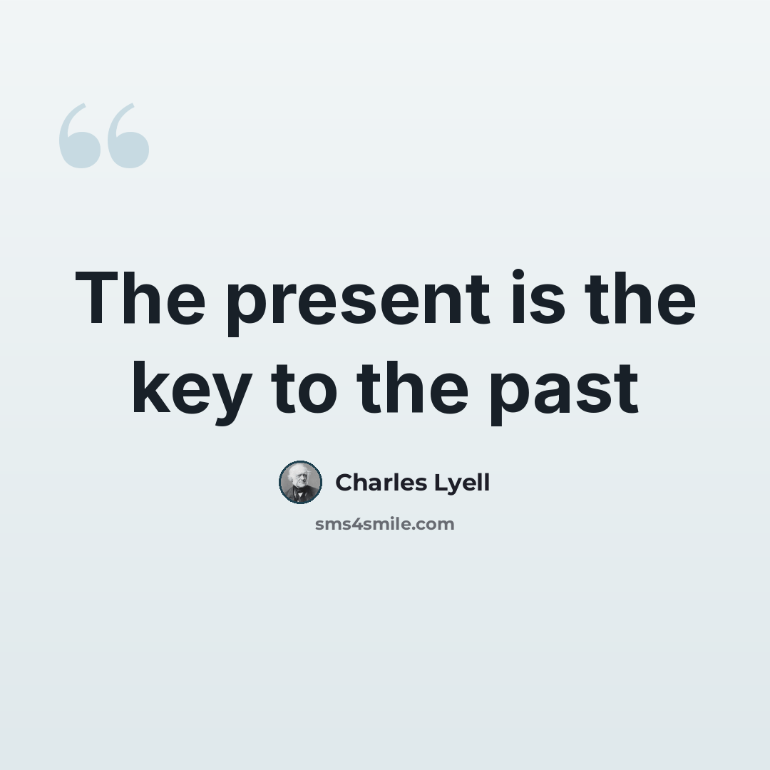 “The present is the key to the past” quote by Charles Lyell