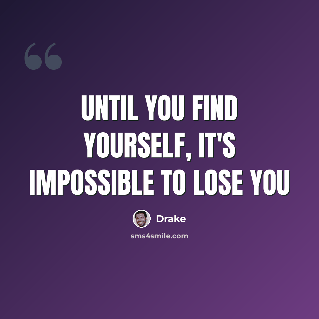 “Until you find yourself, it's impossible to lose you” quote by Drake