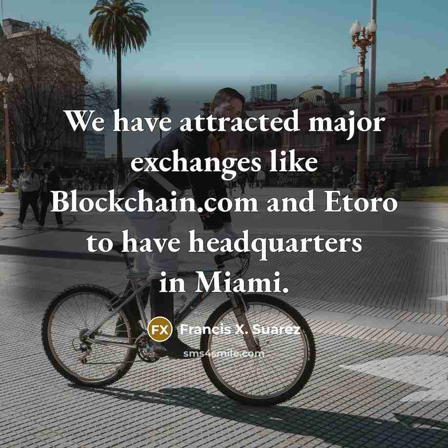 “We have attracted major exchanges like Blockchain.com and Etoro to have headquarters in Miami.” quote by Francis X. Suarez