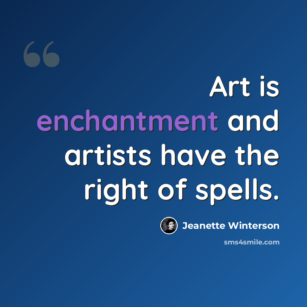 “Art is enchantment and artists have the right of spells.” quote by Jeanette Winterson