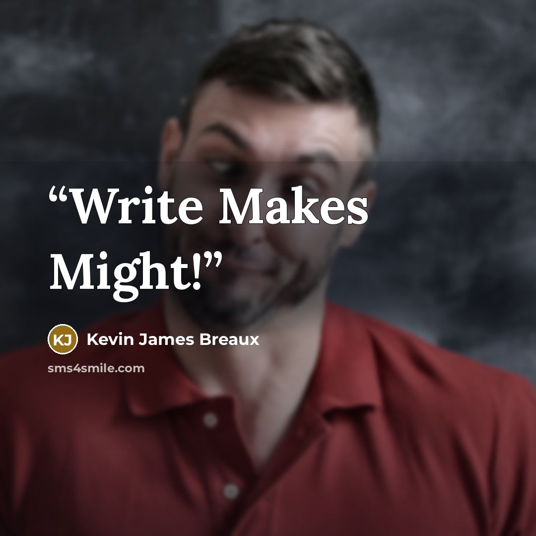 “Write Makes Might!” quote by Kevin James Breaux