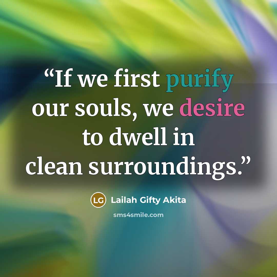 “If we first purify our souls, we desire to dwell in clean surroundings.” quote by Lailah Gifty Akita
