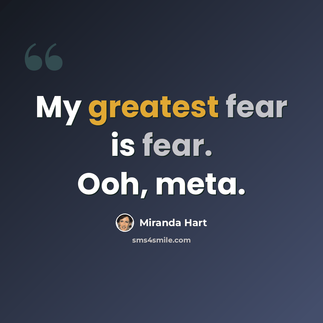 “My greatest fear is fear. Ooh, meta.” quote by Miranda Hart
