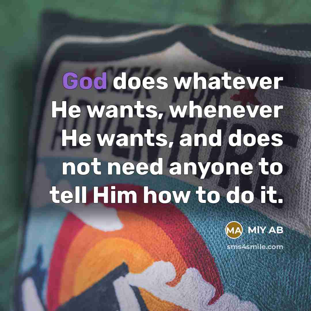 “God does whatever He wants, whenever He wants, and does not need anyone to tell Him how to do it.” quote by MlY AB