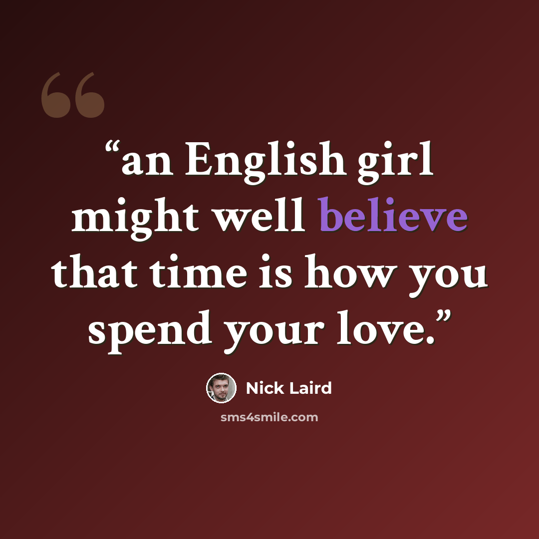 “an English girl might well believe that time is how you spend your love.” quote by Nick Laird