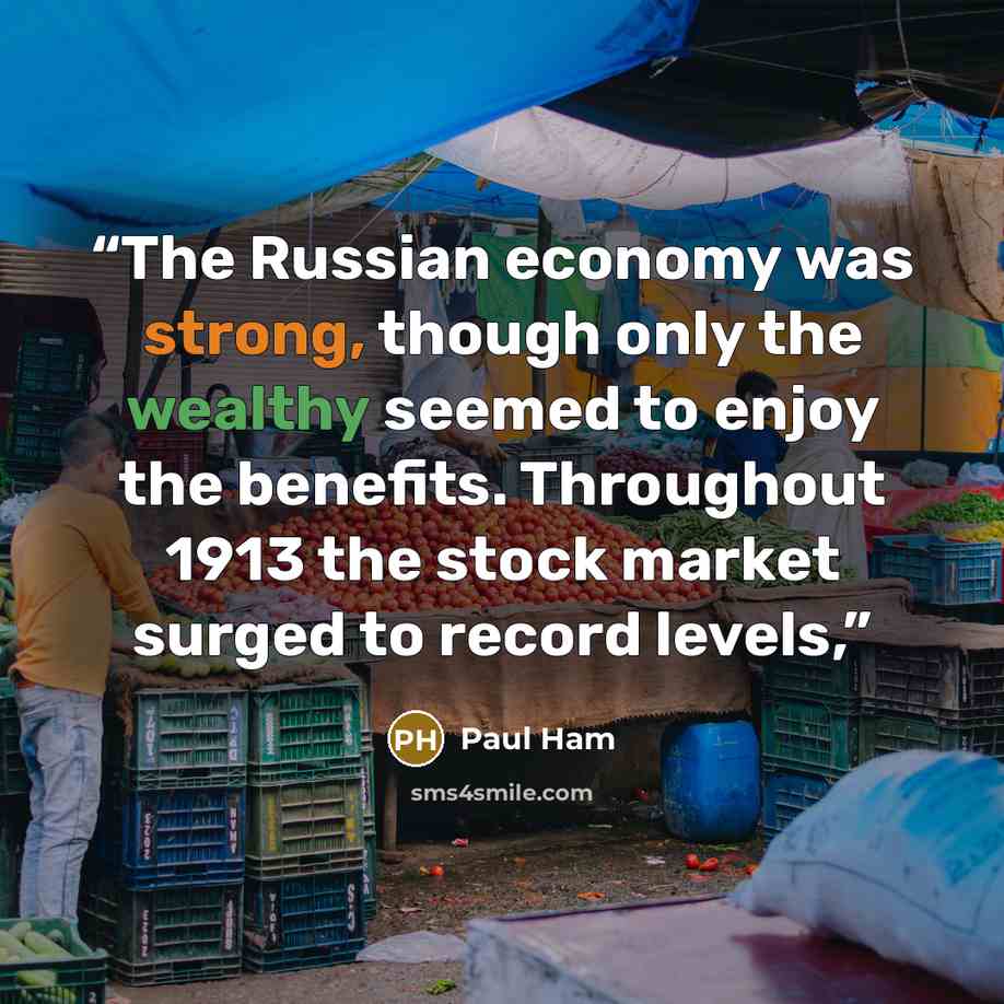 “The Russian economy was strong, though only the wealthy seemed to enjoy the benefits. Throughout 1913 the stock market surged to record levels,” quote by Paul Ham