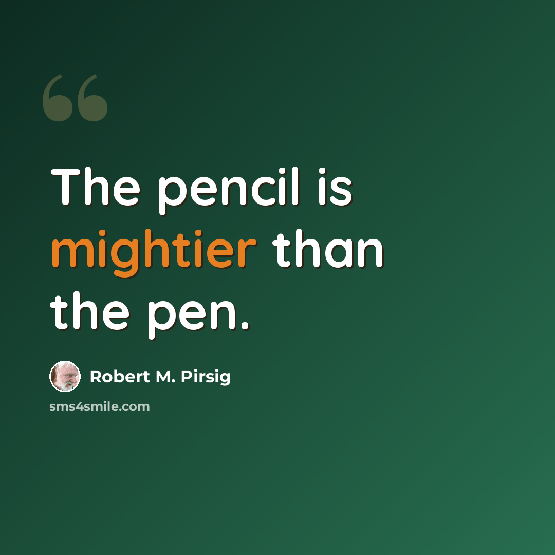 “The pencil is mightier than the pen.” quote by Robert M. Pirsig
