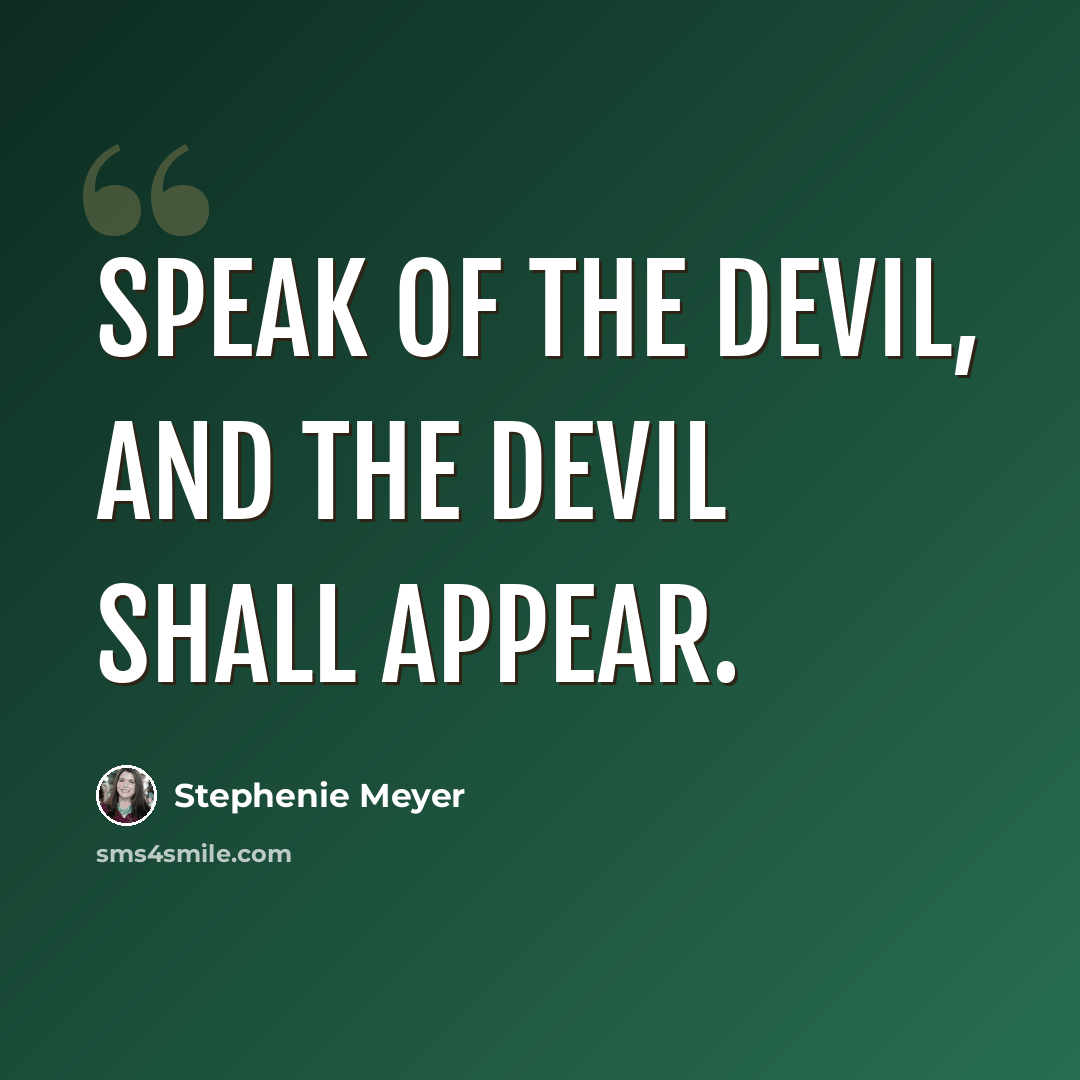 “Speak of the devil, and the devil shall appear.” quote by Stephenie Meyer