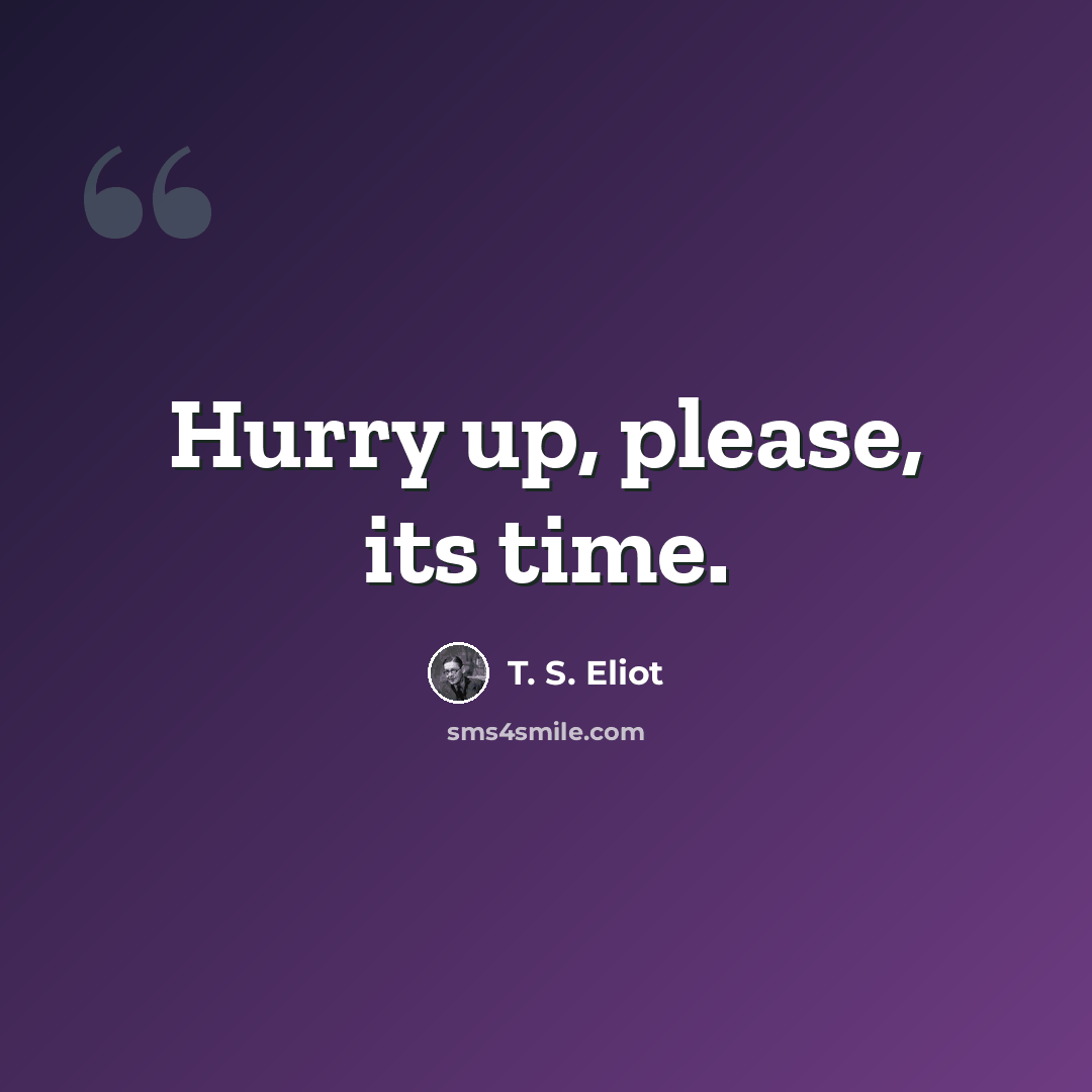 “Hurry up, please, its time.” quote by T. S. Eliot