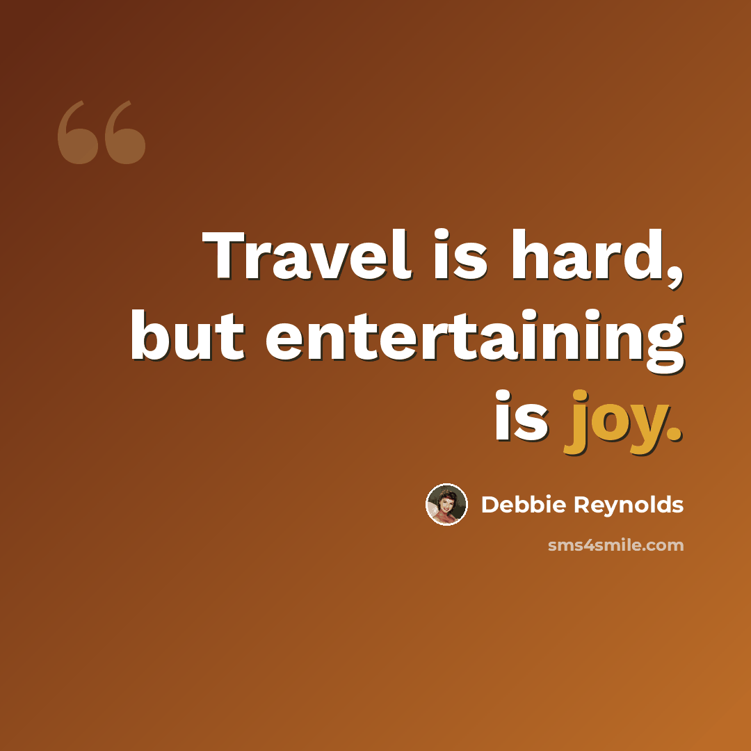 “Travel is hard, but entertaining is joy.” quote by Debbie Reynolds