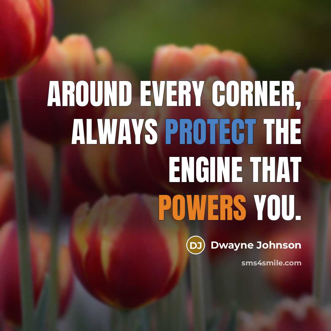 “Around every corner, always protect the engine that powers you.” quote by Dwayne Johnson