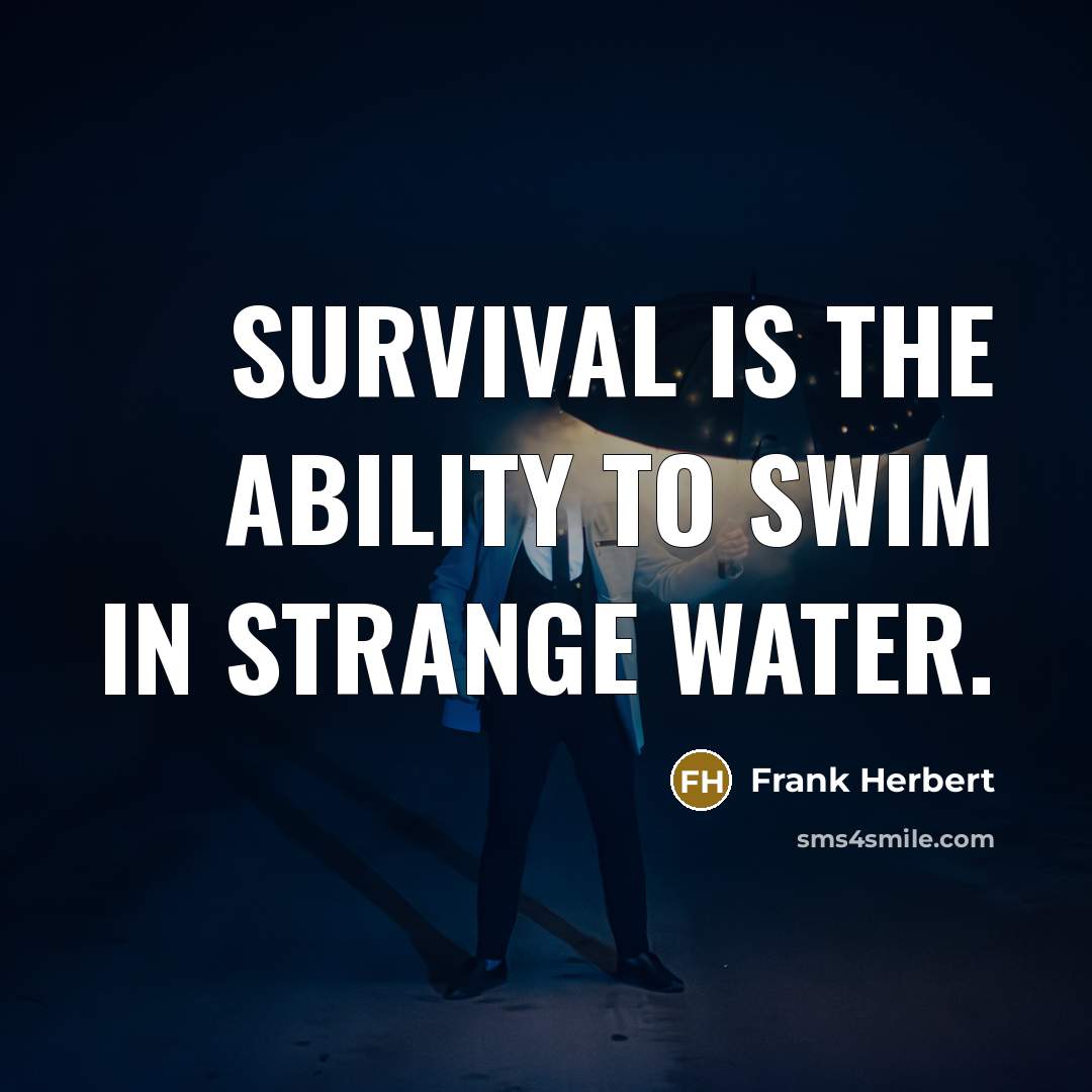 “Survival is the ability to swim in strange water.” quote by Frank Herbert