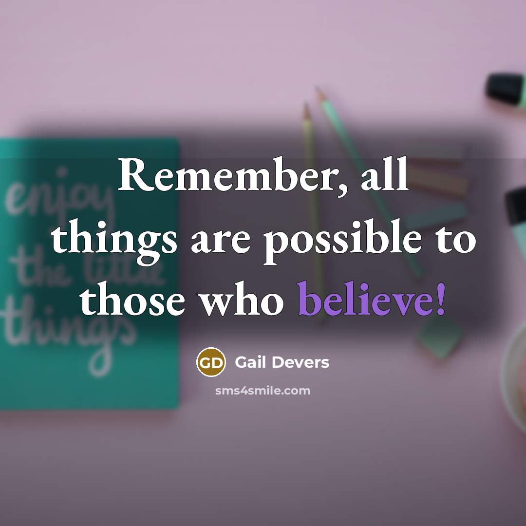 “Remember, all things are possible to those who believe!” quote by Gail Devers
