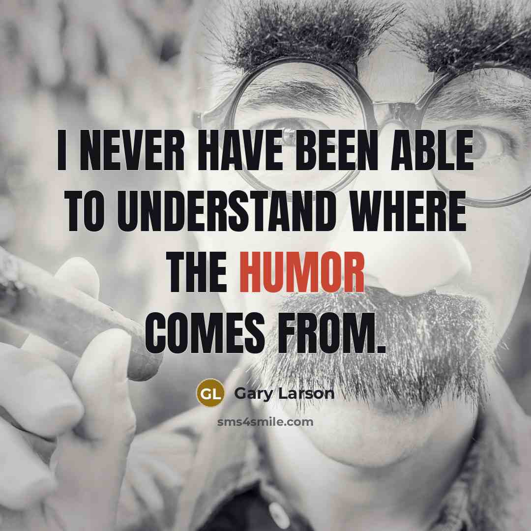 “I never have been able to understand where the humor comes from.” quote by Gary Larson