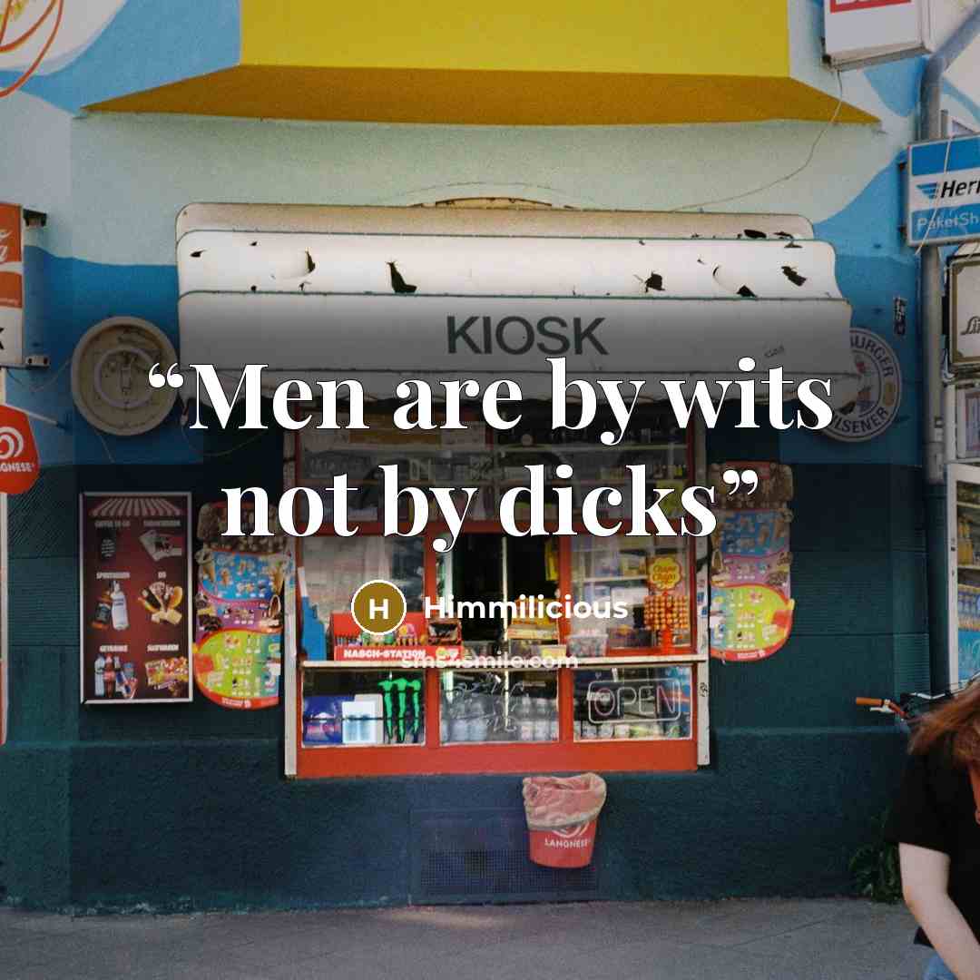 “Men are by wits not by dicks” quote by Himmilicious