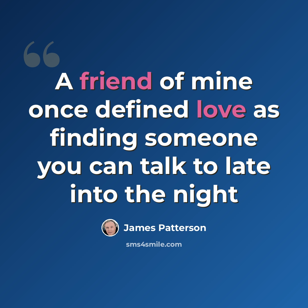 “A friend of mine once defined love as finding someone you can talk to late into the night” quote by James Patterson