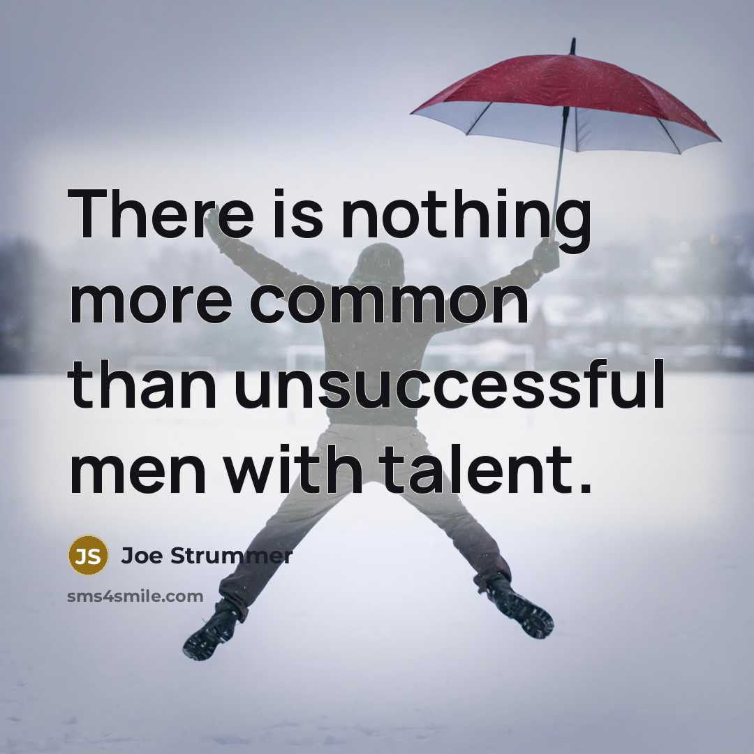 “There is nothing more common than unsuccessful men with talent.” quote by Joe Strummer