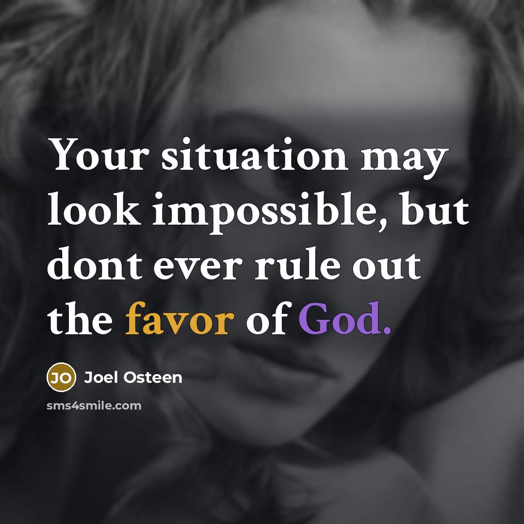 “Your situation may look impossible, but dont ever rule out the favor of God.” quote by Joel Osteen
