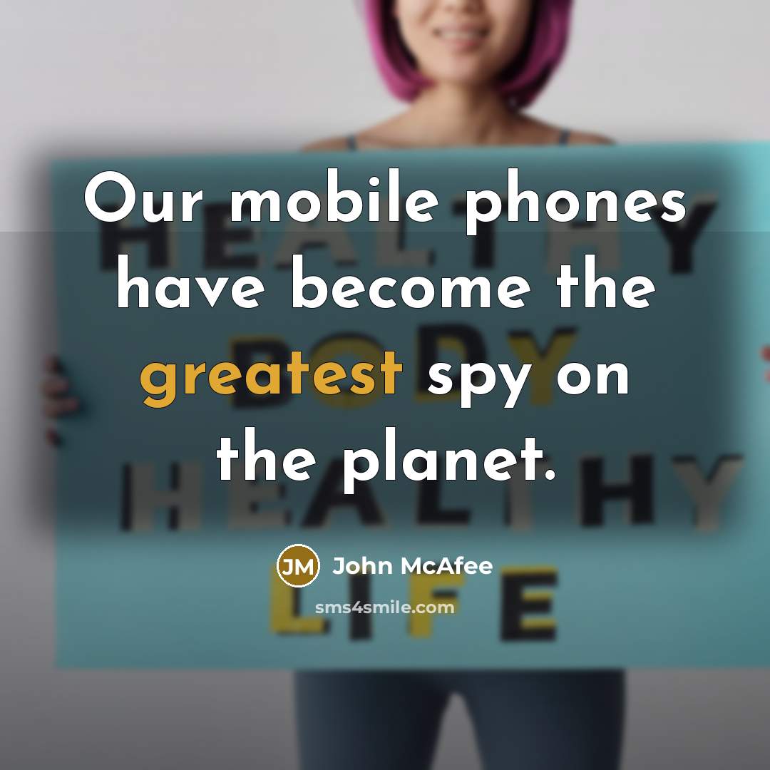 “Our mobile phones have become the greatest spy on the planet.” quote by John McAfee