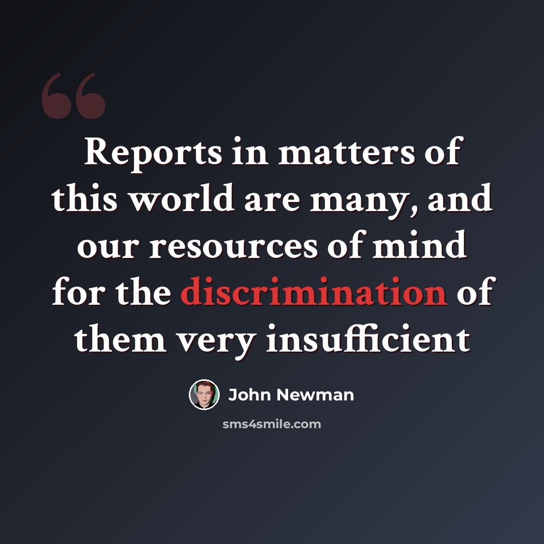 “Reports in matters of this world are many, and our resources of mind for the discrimination of them very insufficient” quote by John Newman