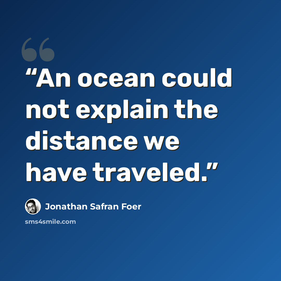 “An ocean could not explain the distance we have traveled.” quote by Jonathan Safran Foer