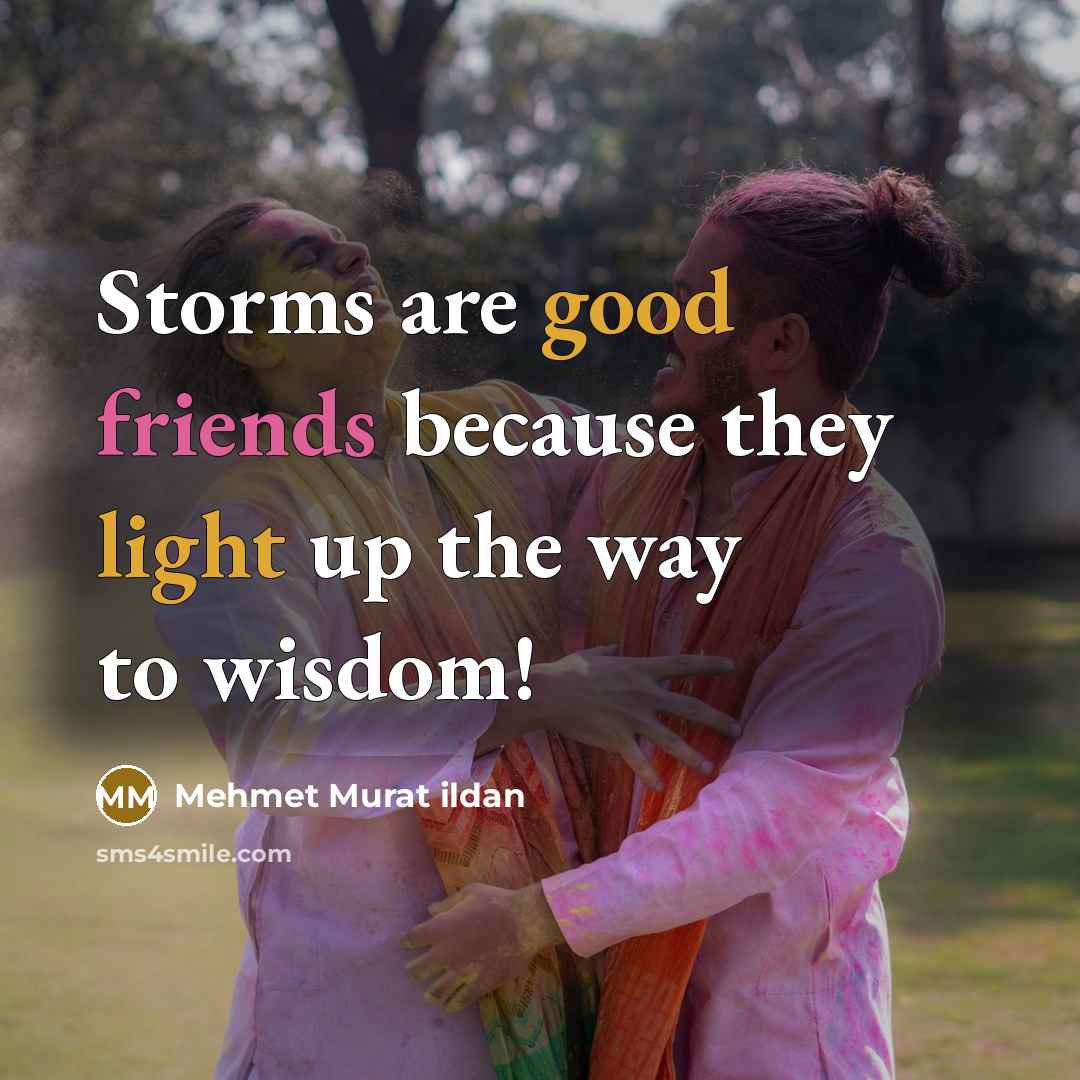 “Storms are good friends because they light up the way to wisdom!” quote by Mehmet Murat Ildan