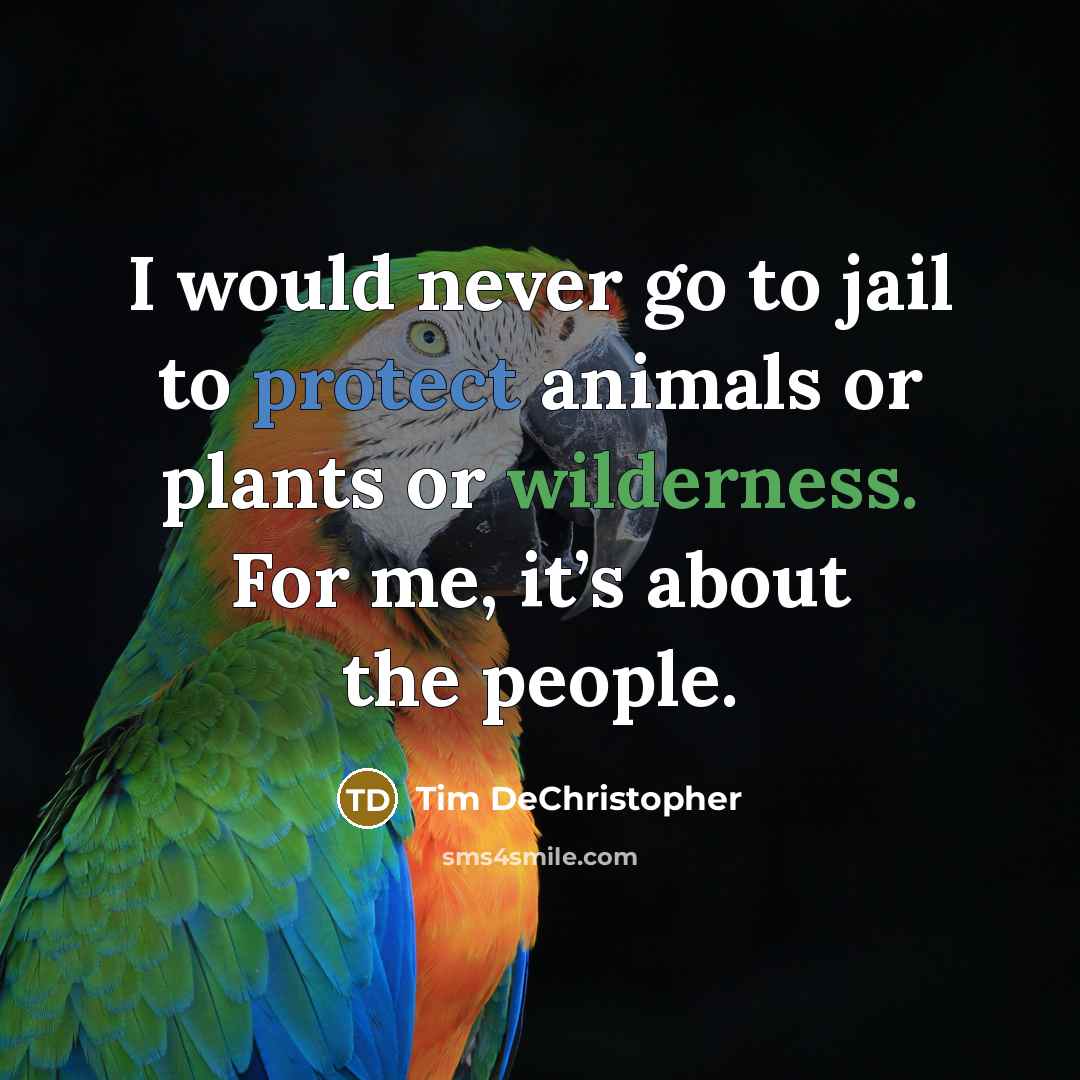 “I would never go to jail to protect animals or plants or wilderness. For me, it’s about the people.” quote by Tim DeChristopher