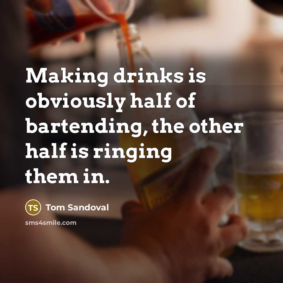 “Making drinks is obviously half of bartending, the other half is ringing them in.” quote by Tom Sandoval
