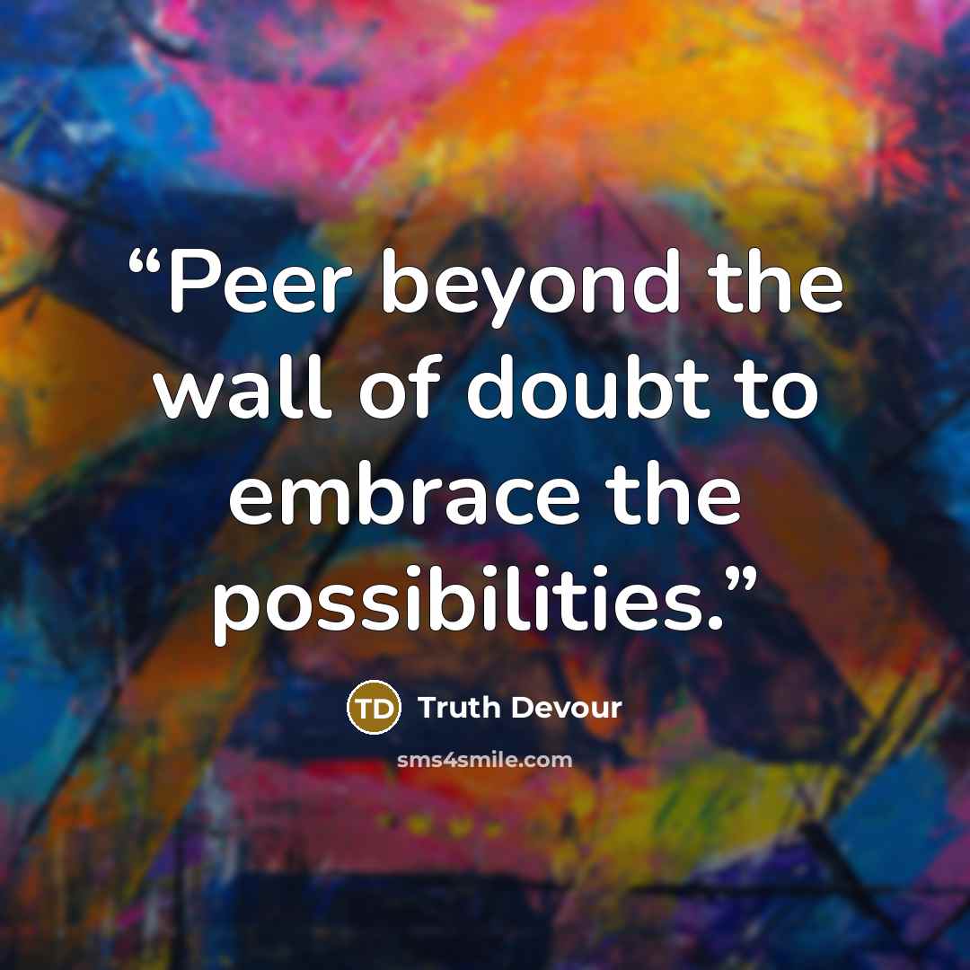 “Peer beyond the wall of doubt to embrace the possibilities.” quote by Truth Devour