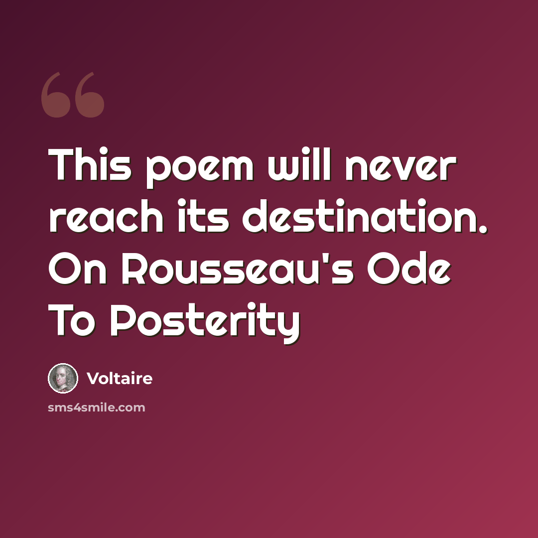 “This poem will never reach its destination. On Rousseau's Ode To Posterity” quote by Voltaire