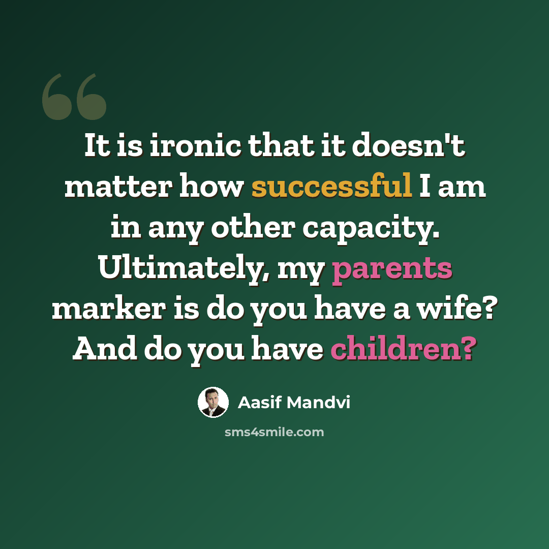 “It is ironic that it doesn't matter how successful I am in any other capacity. Ultimately, my parents marker is do you have a wife? And do you have children?” quote by Aasif Mandvi
