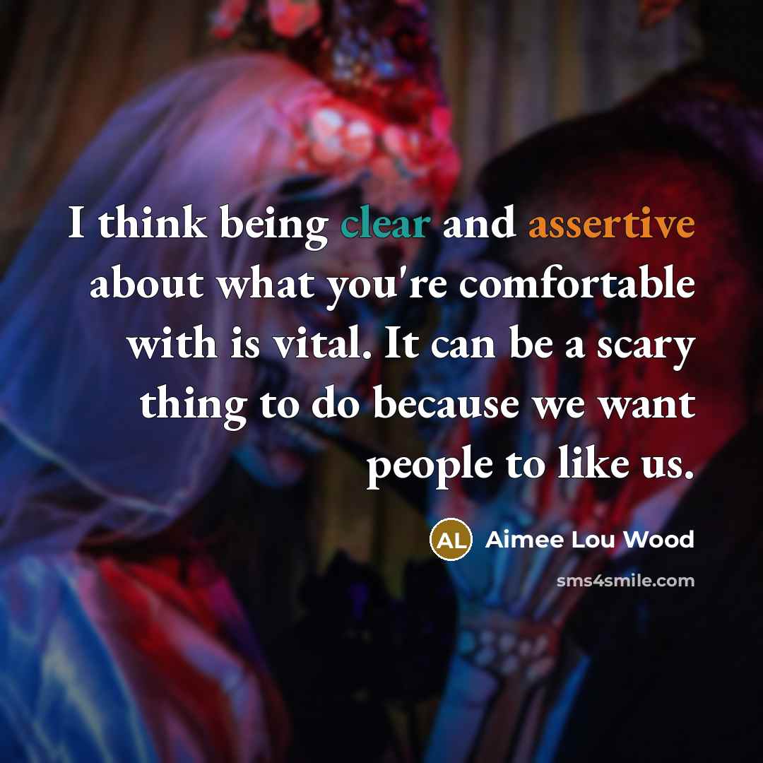 “I think being clear and assertive about what you're comfortable with is vital. It can be a scary thing to do because we want people to like us.” quote by Aimee Lou Wood