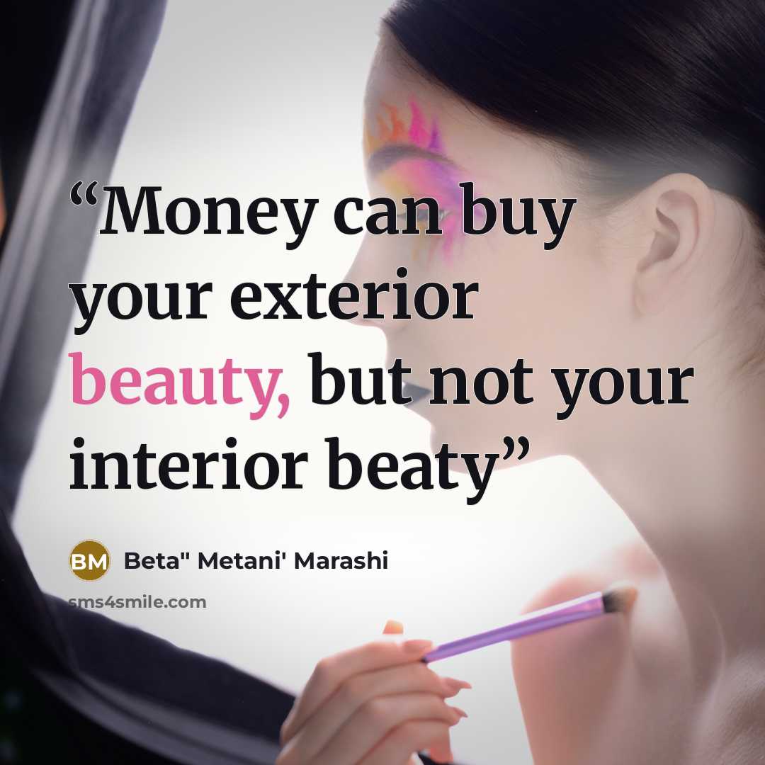 “Money can buy your exterior beauty, but not your interior beaty” quote by Beta" Metani' Marashi
