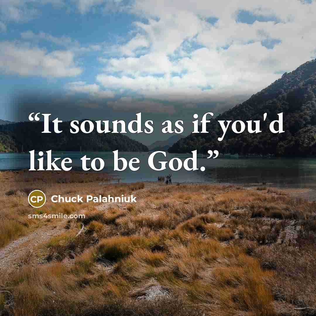 “It sounds as if you'd like to be God.” quote by Chuck Palahniuk