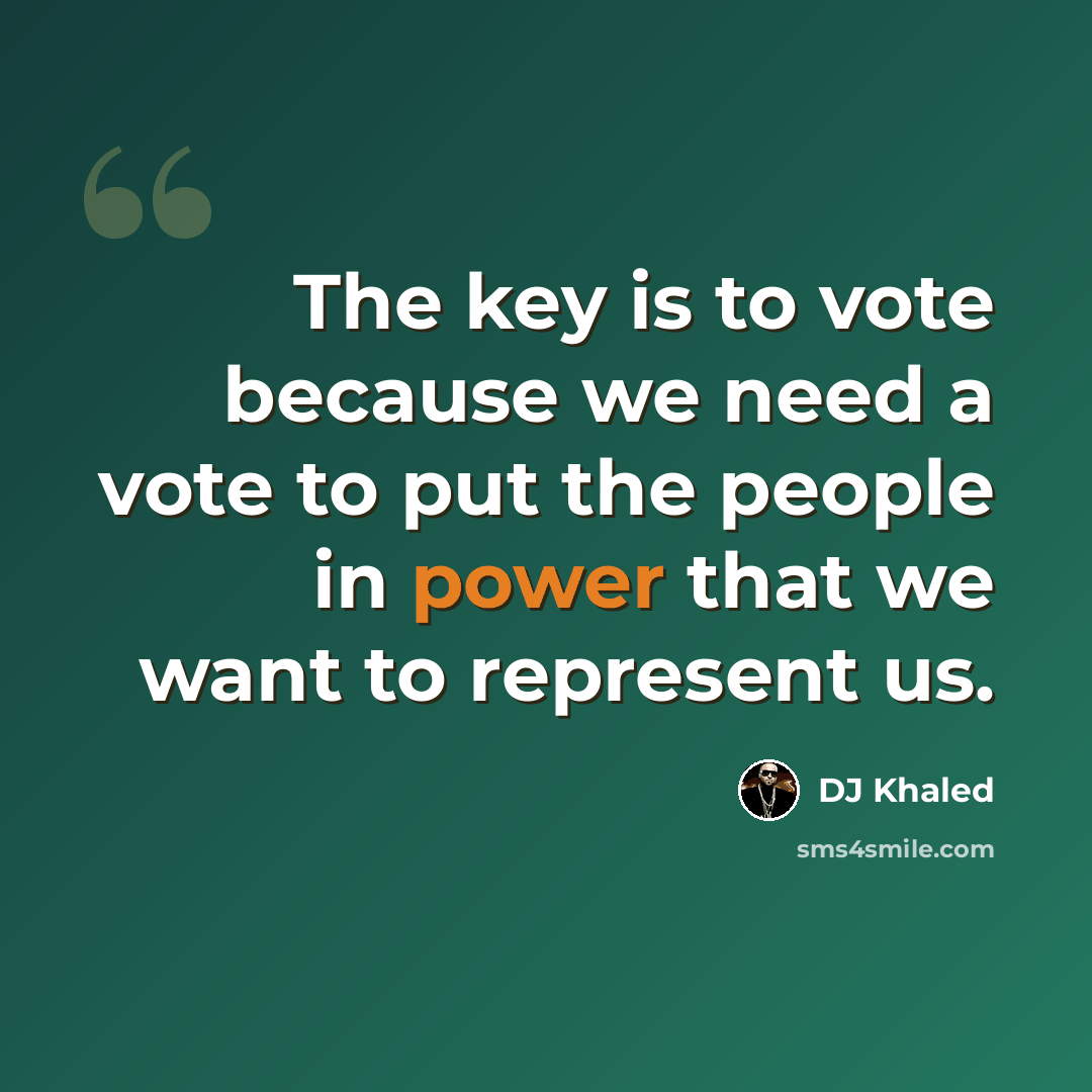 “The key is to vote because we need a vote to put the people in power that we want to represent us.” quote by DJ Khaled
