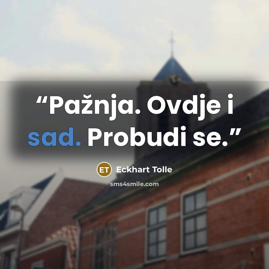 “Pažnja. Ovdje i sad. Probudi se.” quote by Eckhart Tolle