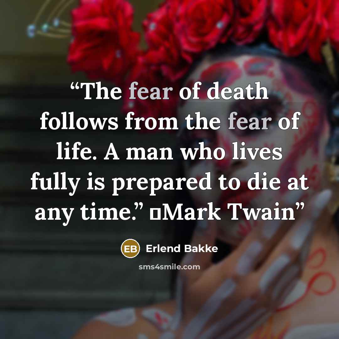“The fear of death follows from the fear of life. A man who lives fully is prepared to die at any time.” ―Mark Twain” quote by Erlend Bakke
