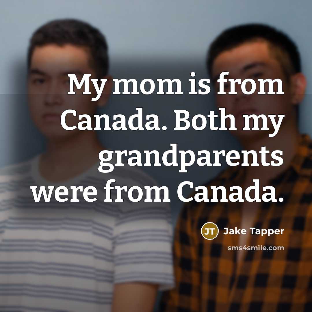 “My mom is from Canada. Both my grandparents were from Canada.” quote by Jake Tapper