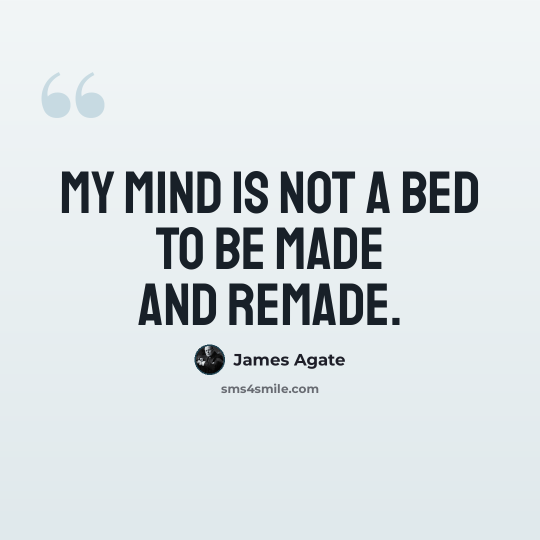 “My mind is not a bed to be made and remade.” quote by James Agate